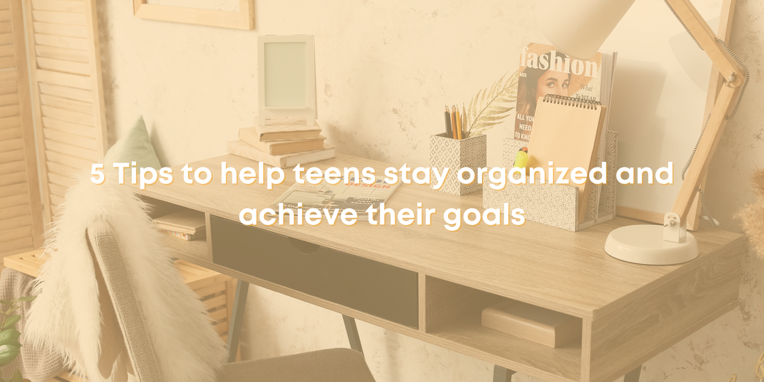 5 Tips to help teens stay organized and achieve their goals