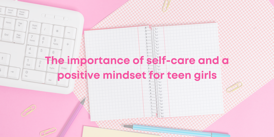 Why self-care and a positive mindset are crucial for teen girls (and how you can help!)